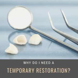 Why Do I Need a Temporary Restoration?